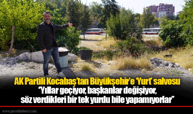 AK Partili Kocabaş’tan Büyükşehir’e ‘Yurt’ salvosu