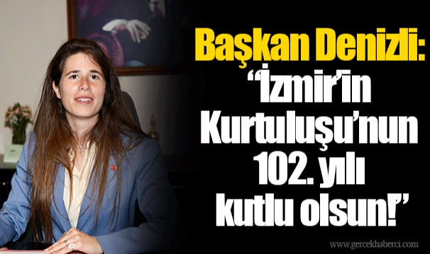Başkan Denizli: “İzmir’in Kurtuluşu’nun 102. yılı kutlu olsun!”