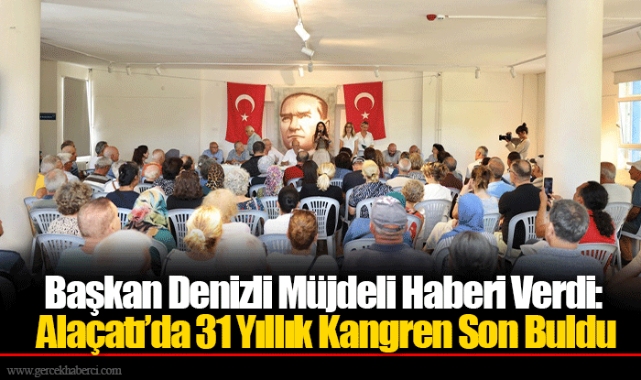 Başkan Denizli Müjdeli Haberi Verdi: Alaçatı’da 31 Yıllık Kangren Son Buldu 