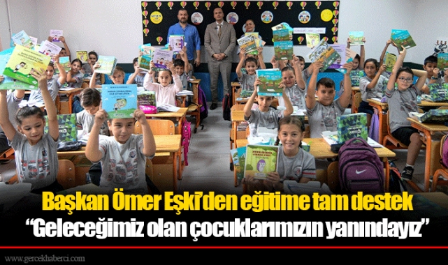 Başkan Ömer Eşki’den eğitime tam destek  “Geleceğimiz olan çocuklarımızın yanındayız”