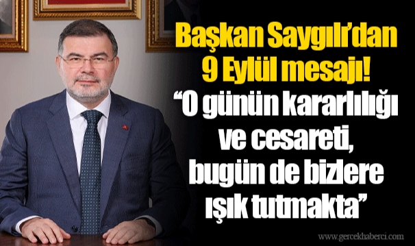 Başkan Saygılı’dan 9 Eylül mesajı! ‘‘O günün kararlılığı ve cesareti, bugün de bizlere ışık tutmakta’’