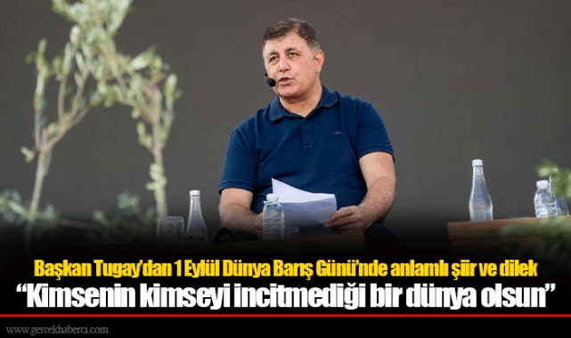 Başkan Tugay’dan 1 Eylül Dünya Barış Günü’nde anlamlı şiir ve dilek