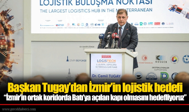 Başkan Tugay'dan İzmir'in lojistik hedefi