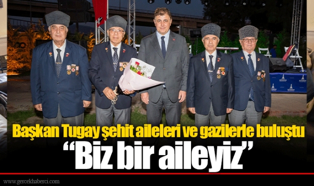 Başkan Tugay şehit aileleri ve gazilerle buluştu  “Biz bir aileyiz”