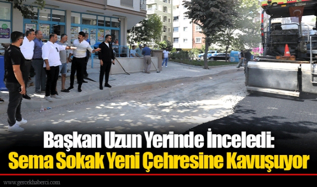 Başkan Uzun Yerinde İnceledi: Sema Sokak Yeni Çehresine Kavuşuyor