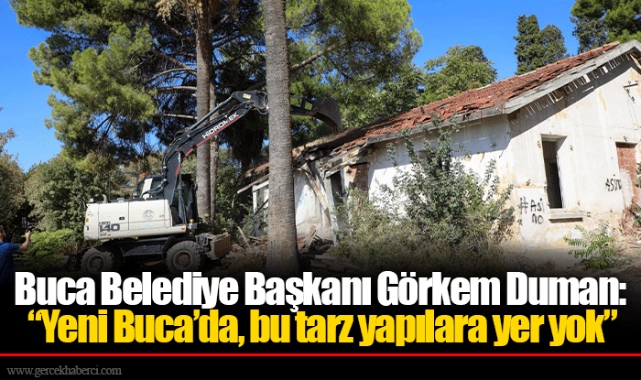 Buca Belediye Başkanı Görkem Duman:  “Yeni Buca’da, bu tarz yapılara yer yok”