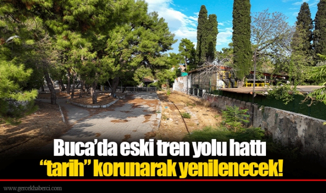 Buca’da eski tren yolu hattı “tarih” korunarak yenilenecek!