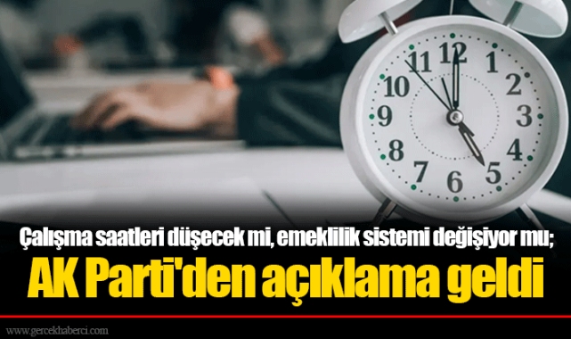 Çalışma saatleri düşecek mi, emeklilik sistemi değişiyor mu; AK Parti'den açıklama geldi