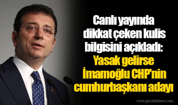 Canlı yayında dikkat çeken kulis bilgisini açıkladı: Yasak gelirse İmamoğlu CHP'nin cumhurbaşkanı adayı