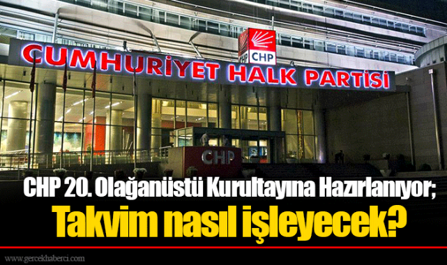 CHP 20. Olağanüstü Kurultayına Hazırlanıyor; Takvim nasıl işleyecek?