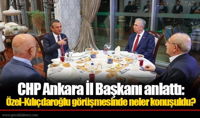 CHP Ankara İl Başkanı anlattı: Özel-Kılıçdaroğlu görüşmesinde neler konuşuldu?