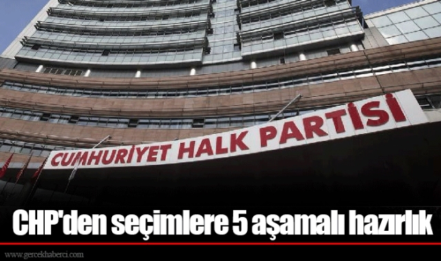 CHP'den seçimlere 5 aşamalı hazırlık