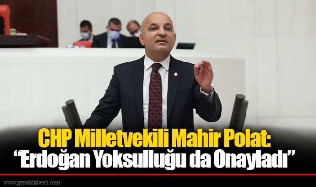 CHP İzmir Milletvekili Mahir Polat, "Erdoğan Yoksulluğu da Onayladı"