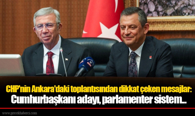CHP'nin Ankara'daki toplantısından dikkat çeken mesajlar: Cumhurbaşkanı adayı, parlamenter sistem...