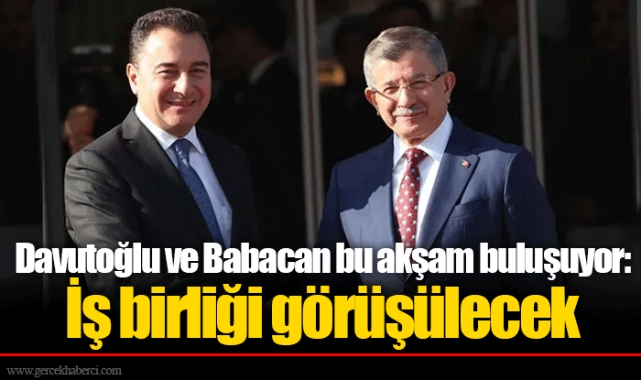 Davutoğlu ve Babacan bu akşam buluşuyor: İş birliği görüşülecek