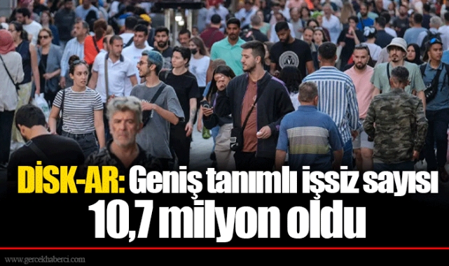 DİSK-AR: Geniş tanımlı işsiz sayısı 10,7 milyon oldu