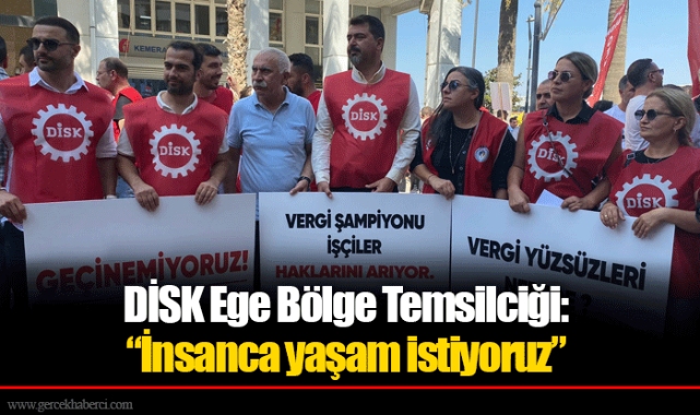 DİSK Ege Bölge Temsilciği:  “İnsanca yaşam istiyoruz” 
