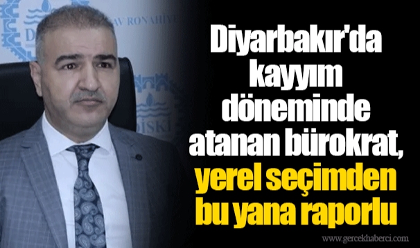 Diyarbakır'da kayyım döneminde atanan bürokrat, yerel seçimden bu yana raporlu