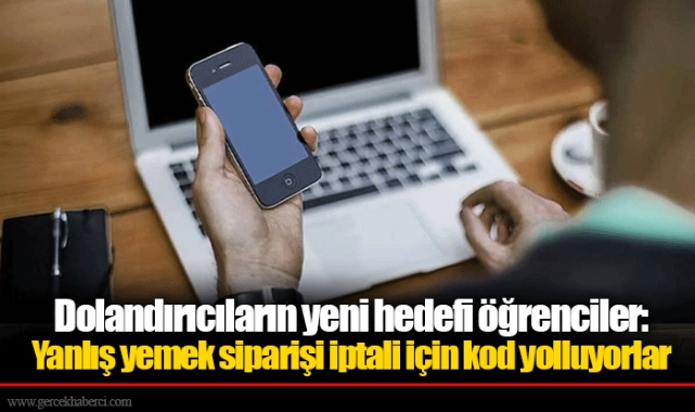 Dolandırıcıların yeni hedefi öğrenciler: Yanlış yemek siparişi iptali için kod yolluyorlar