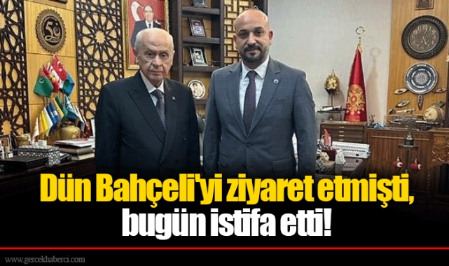 Dün Bahçeli'yi ziyaret etmişti, bugün istifa etti!