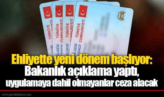 Ehliyette yeni dönem başlıyor: Bakanlık açıklama yaptı, uygulamaya dahil olmayanlar ceza alacak