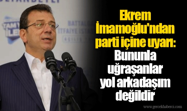 Ekrem İmamoğlu'ndan parti içine uyarı: Bununla uğraşanlar yol arkadaşım değildir