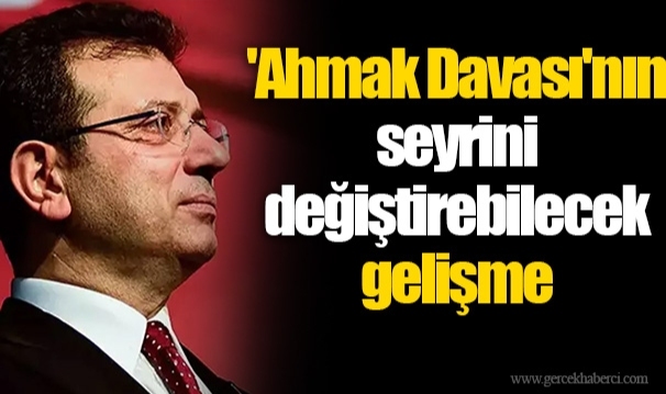 Ekrem İmamoğlu'nun yargılandığı 'Ahmak Davası'nın seyrini değiştirebilecek gelişme