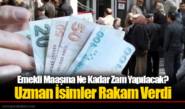 Emekli Maaşına Ne Kadar Zam Yapılacak? Uzman İsimler Rakam Verdi