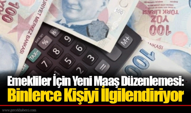 Emekliler İçin Yeni Maaş Düzenlemesi: Binlerce Kişiyi İlgilendiriyor