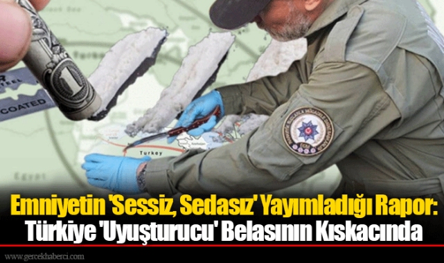Emniyetin 'Sessiz, Sedasız' Yayımladığı Rapor: Türkiye 'Uyuşturucu' Belasının Kıskacında