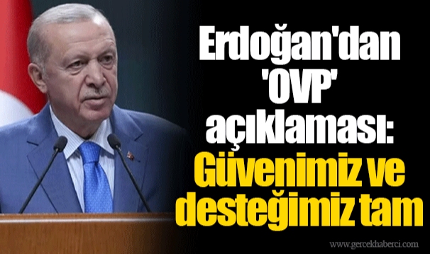 Erdoğan'dan 'OVP' açıklaması: Güvenimiz ve desteğimiz tam