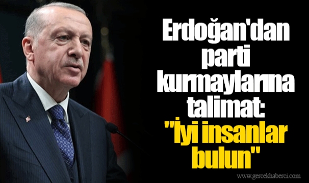 Erdoğan'dan parti kurmaylarına talimat: "İyi insanlar bulun"