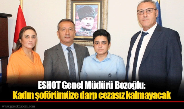 ESHOT Genel Müdürü Bozoğlu:  Kadın şoförümüze darp cezasız kalmayacak