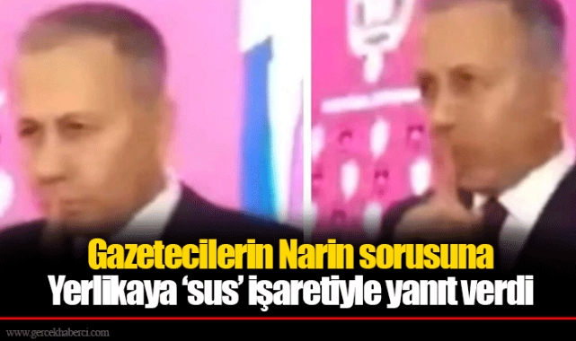 Gazetecilerin Narin sorusuna Yerlikaya ‘sus’ işaretiyle yanıt verdi