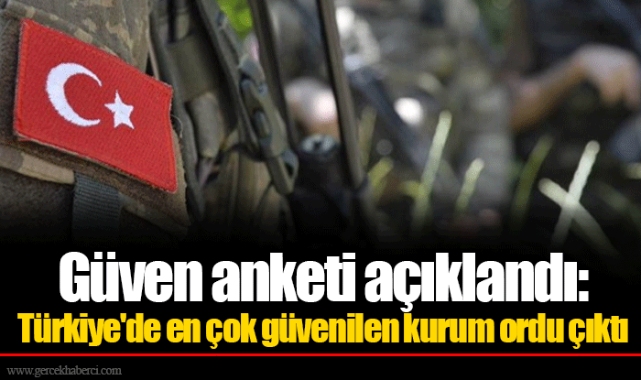 Güven anketi açıklandı: Türkiye'de en çok güvenilen kurum ordu çıktı