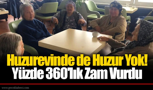 Huzurevinde de Huzur Yok! Yüzde 360'lık Zam Vurdu