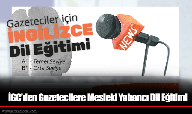 İGC’den Gazetecilere Mesleki Yabancı Dil Eğitimi