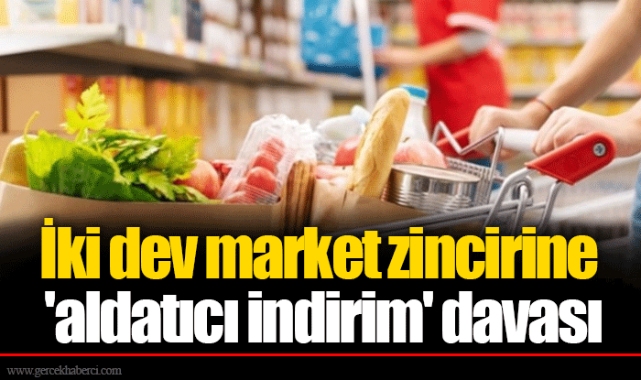 İki dev market zincirine 'aldatıcı indirim' davası