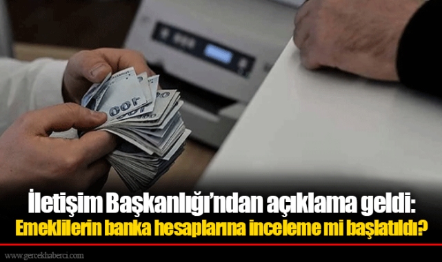 İletişim Başkanlığı’ndan açıklama geldi: Emeklilerin banka hesaplarına inceleme mi başlatıldı?