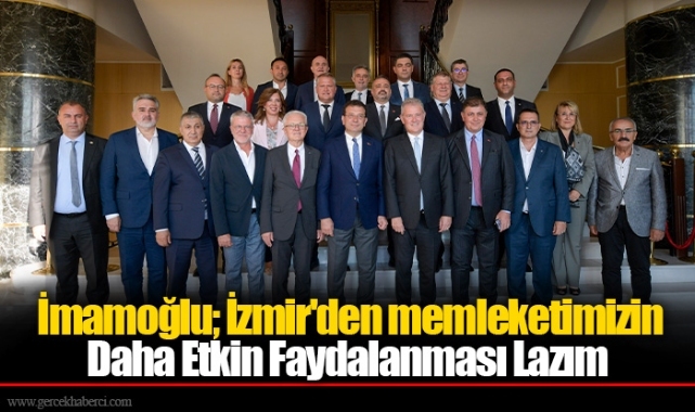 İmamoğlu: İzmir'den memleketimizin daha etkin faydalanması lazım