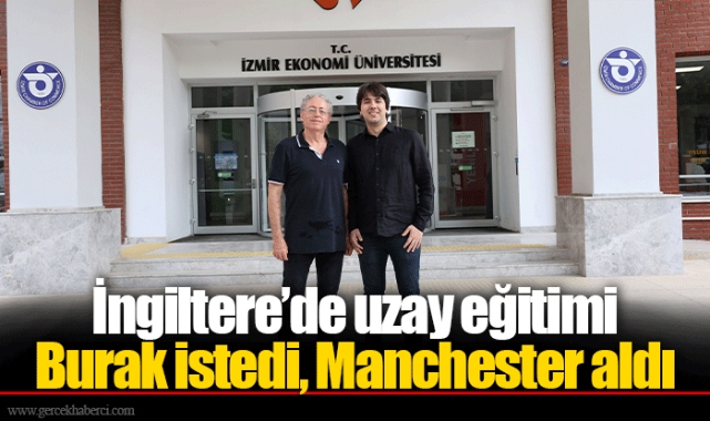 İngiltere’de uzay eğitimi  Burak istedi, Manchester aldı