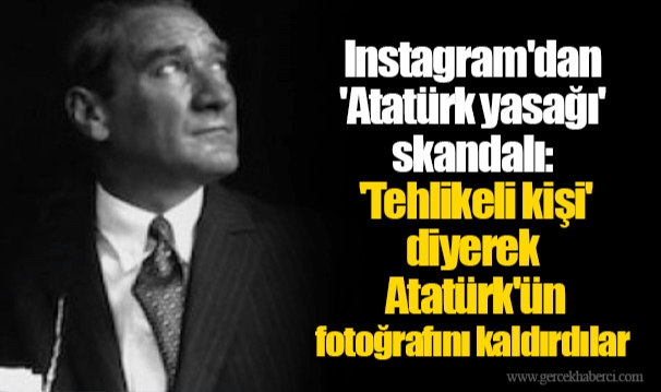 Instagram'dan 'Atatürk yasağı' skandalı: 'Tehlikeli kişi' diyerek Atatürk'ün fotoğrafını kaldırdılar