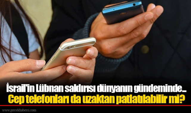 İsrail'in Lübnan saldırısı dünyanın gündeminde... Cep telefonları da uzaktan patlatılabilir mi?