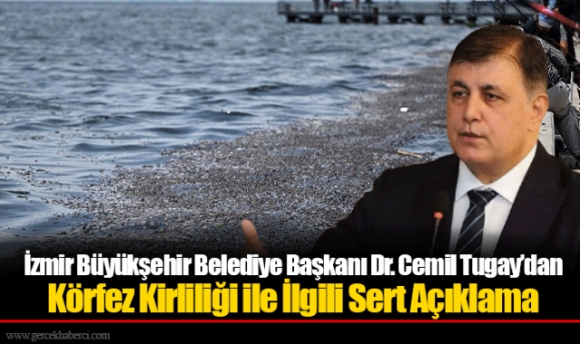 İzmir Büyükşehir Belediye Başkanı Dr. Cemil Tugay'dan Körfez Kirliliği ile İlgili Sert Açıklama