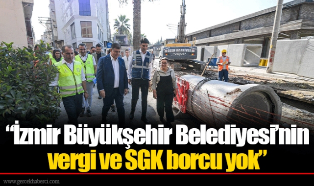 “İzmir Büyükşehir Belediyesi’nin vergi ve SGK borcu yok”