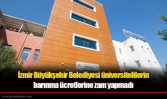 İzmir Büyükşehir Belediyesi üniversitelilerin barınma ücretlerine zam yapmadı