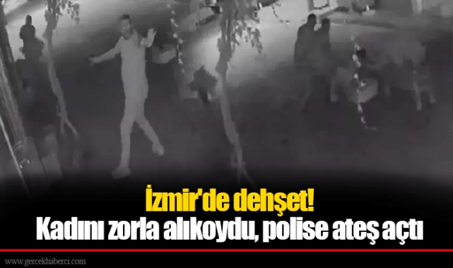İzmir'de dehşet! Kadını zorla alıkoydu, polise ateş açtı