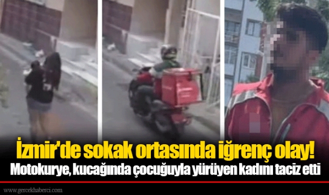 İzmir'de sokak ortasında iğrenç olay! Motokurye, kucağında çocuğuyla yürüyen kadını taciz etti