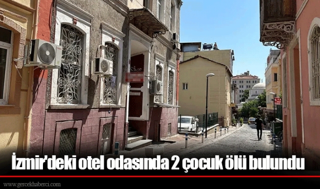 İzmir'deki otel odasında 2 çocuk ölü bulundu