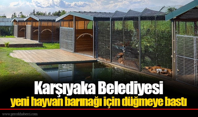 Karşıyaka Belediyesi yeni hayvan barınağı için düğmeye bastı